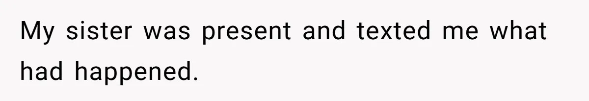 My sister was present and texted me what had happened.