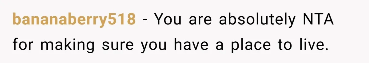 bananaberry518 − You are absolutely NTA for making sure you have a place to live.
