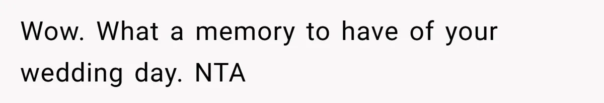 Wow. What a memory to have of your wedding day. NTA