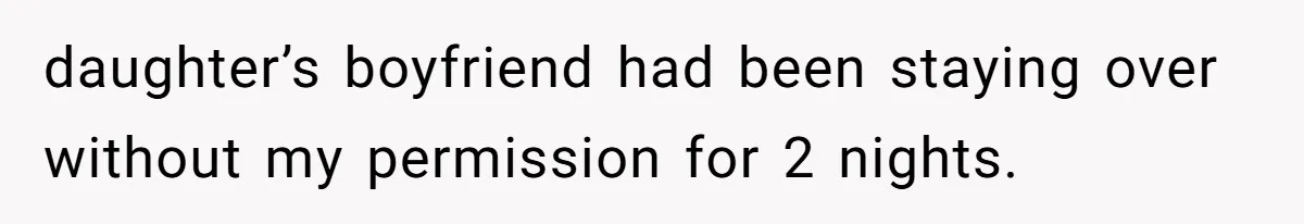 daughter’s boyfriend had been staying over without my permission for 2 nights.