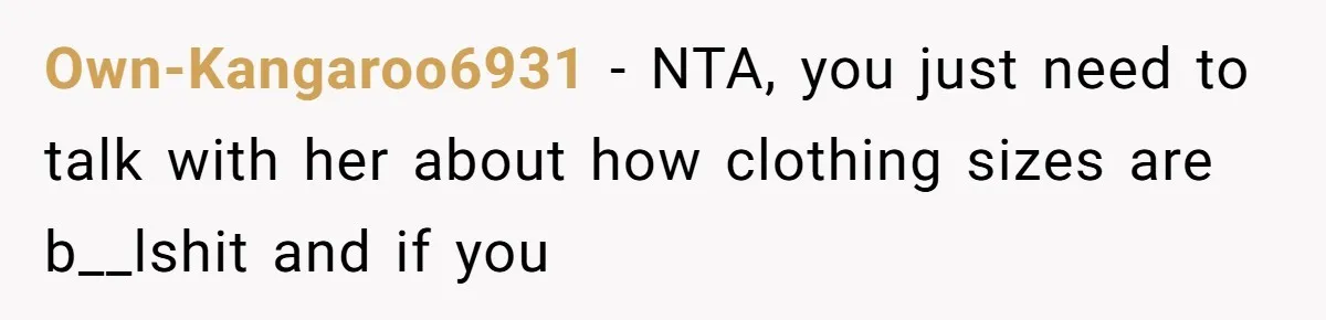 Own-Kangaroo6931 − NTA, you just need to talk with her about how clothing sizes are b__lshit and if you