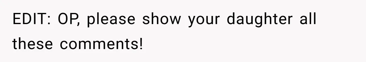 EDIT: OP, please show your daughter all these comments!