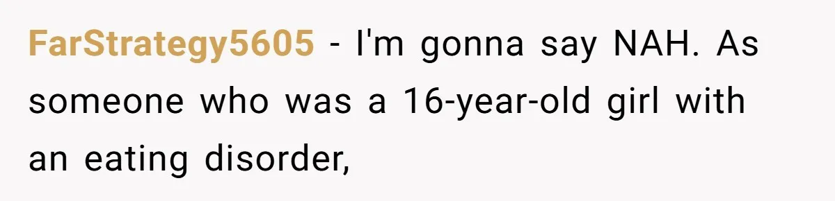 FarStrategy5605 − I'm gonna say NAH. As someone who was a 16-year-old girl with an eating disorder,