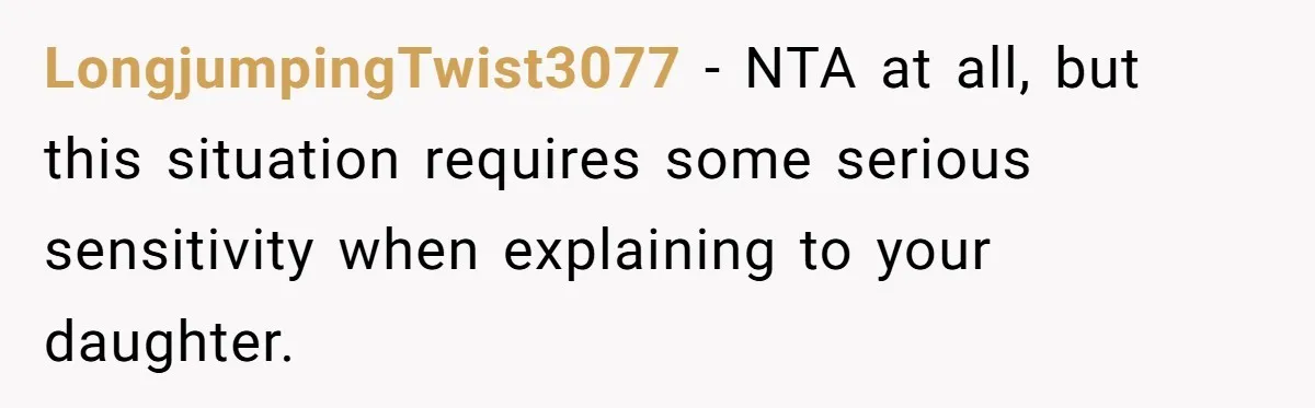 LongjumpingTwist3077 − NTA at all, but this situation requires some serious sensitivity when explaining to your daughter.