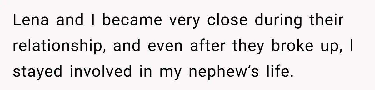 Lena and I became very close during their relationship, and even after they broke up, I stayed involved in my nephew’s life.