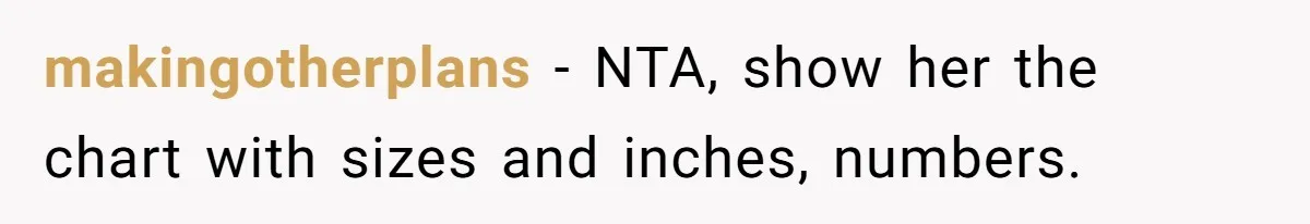 makingotherplans − NTA, show her the chart with sizes and inches, numbers.
