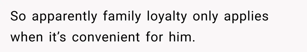 So apparently family loyalty only applies when it’s convenient for him.