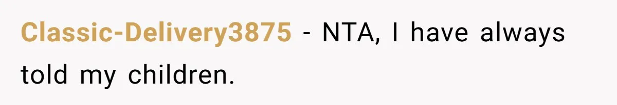 Classic-Delivery3875 − NTA, I have always told my children.