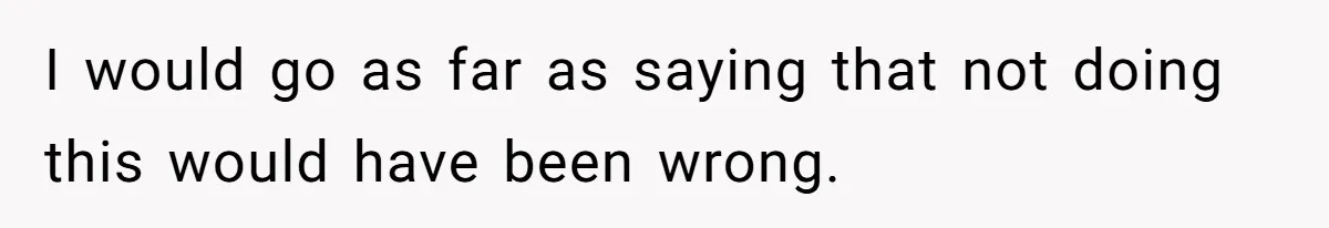 I would go as far as saying that not doing this would have been wrong.