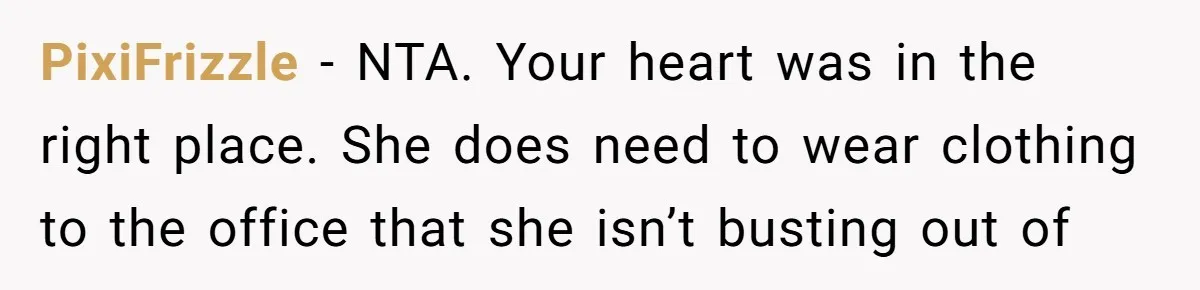 PixiFrizzle − NTA. Your heart was in the right place. She does need to wear clothing to the office that she isn’t busting out of