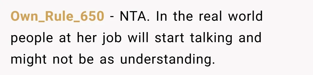 Own_Rule_650 − NTA. In the real world people at her job will start talking and might not be as understanding.
