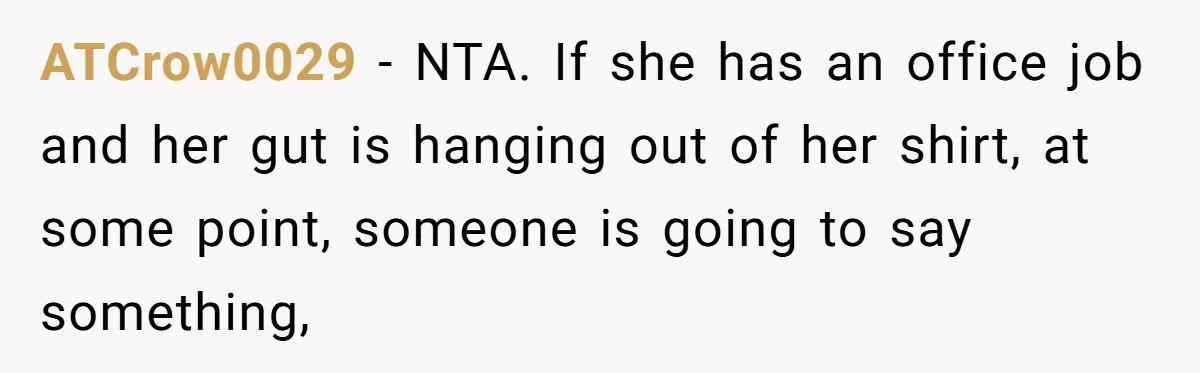 ATCrow0029 − NTA. If she has an office job and her gut is hanging out of her shirt, at some point, someone is going to say something,