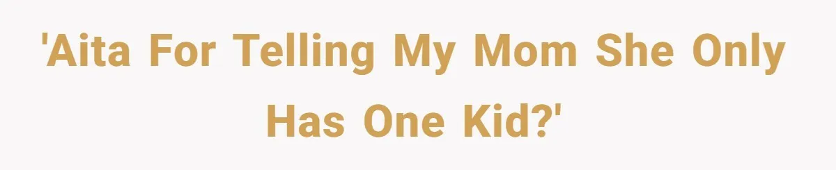 'AITA for telling my mom she only has one kid?'