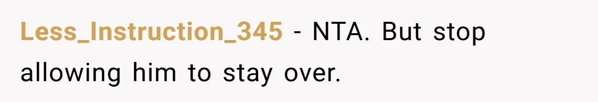 Less_Instruction_345 − NTA. But stop allowing him to stay over.