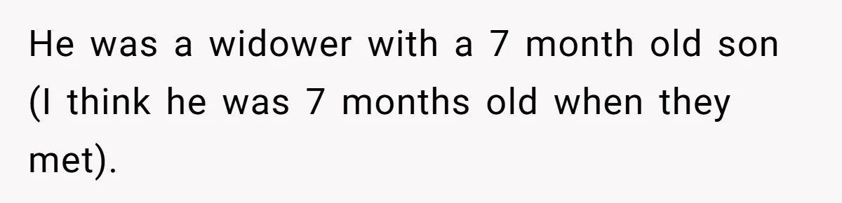 He was a widower with a 7 month old son (I think he was 7 months old when they met).