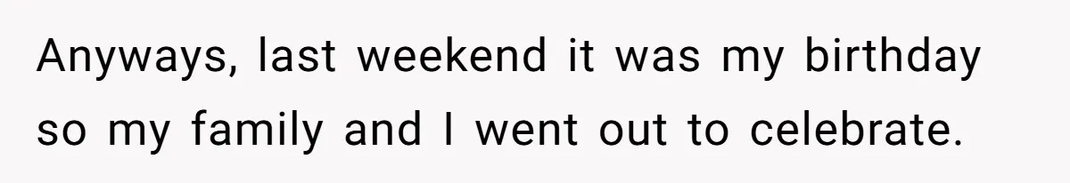 Anyways, last weekend it was my birthday so my family and I went out to celebrate.