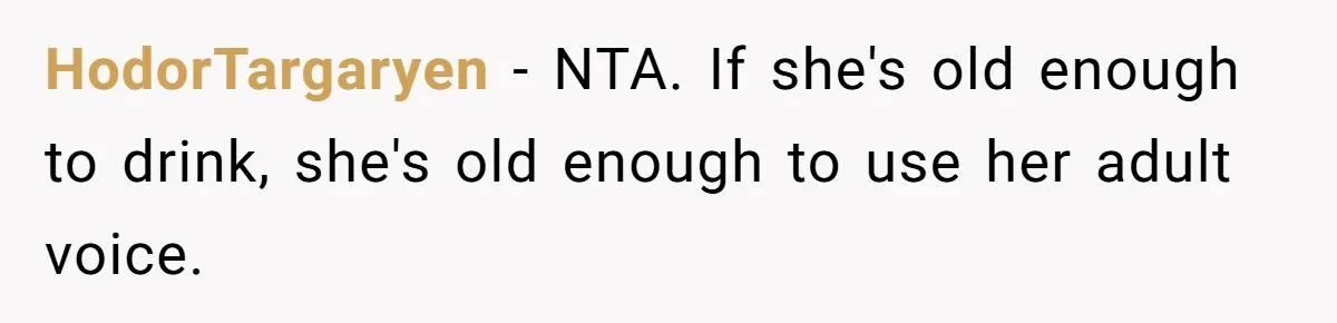 HodorTargaryen − NTA. If she's old enough to drink, she's old enough to use her adult voice.