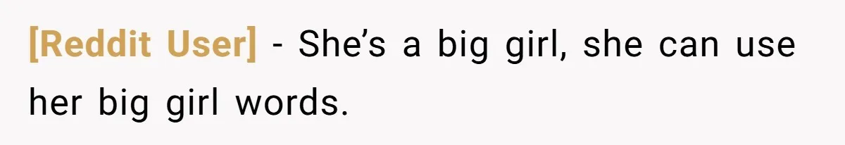 [Reddit User] − She’s a big girl, she can use her big girl words.