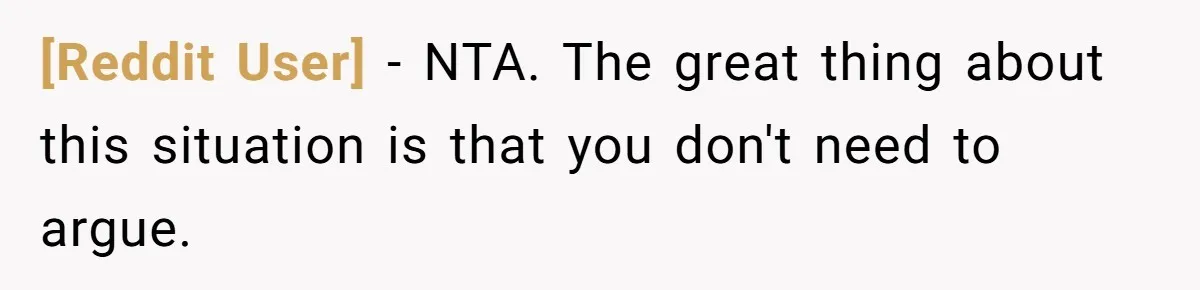 [Reddit User] − NTA. The great thing about this situation is that you don't need to argue.