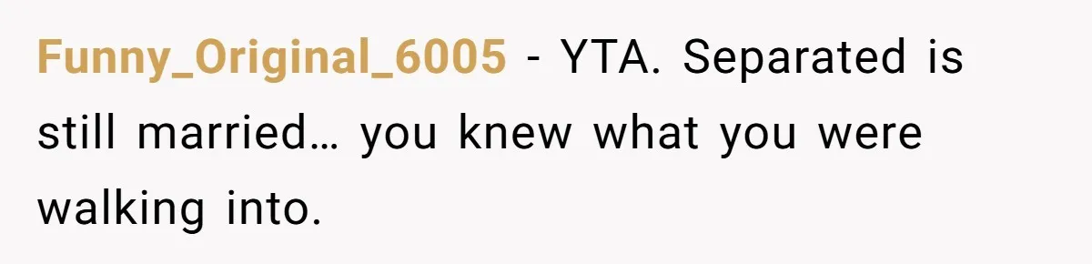 Funny_Original_6005 − YTA. Separated is still married… you knew what you were walking into.