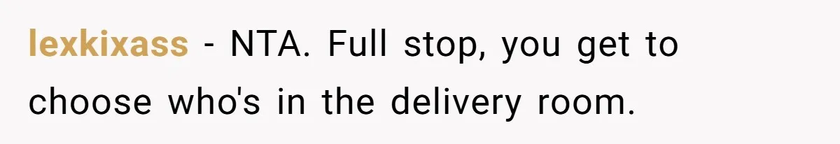 lexkixass − NTA. Full stop, you get to choose who's in the delivery room.