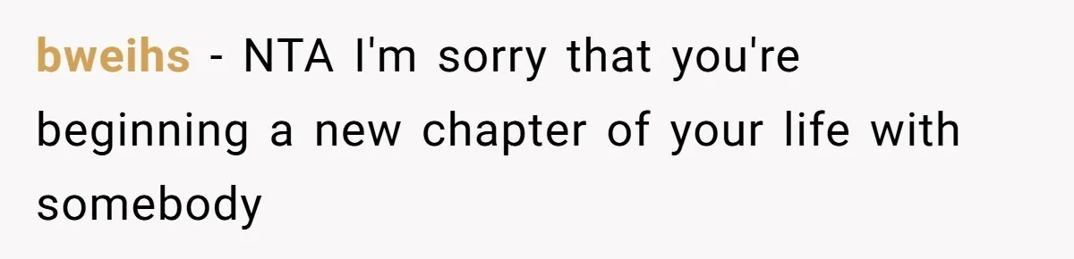 bweihs − NTA I'm sorry that you're beginning a new chapter of your life with somebody