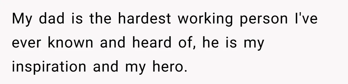 Man Gives Dad $1,000 A Month Despite Wife’s Objections, Faces Accusations Of Guilt-Tripping My dad is the hardest working person I've ever known and heard of, he is my inspiration and my hero.