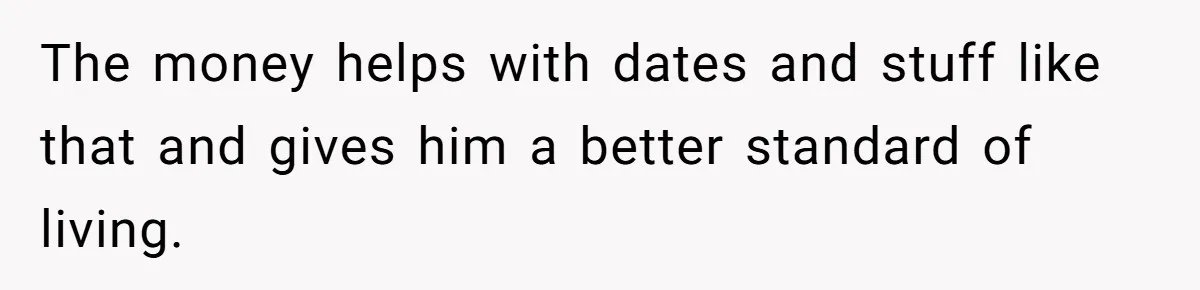 Man Gives Dad $1,000 A Month Despite Wife’s Objections, Faces Accusations Of Guilt-Tripping The money helps with dates and stuff like that and gives him a better standard of living.