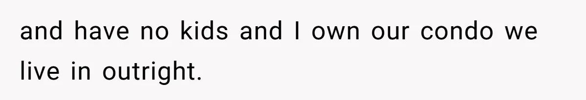 Man Gives Dad $1,000 A Month Despite Wife’s Objections, Faces Accusations Of Guilt-Tripping and have no kids and I own our condo we live in outright.