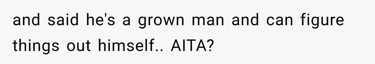 Man Gives Dad $1,000 A Month Despite Wife’s Objections, Faces Accusations Of Guilt-Tripping and said he's a grown man and can figure things out himself.. AITA?