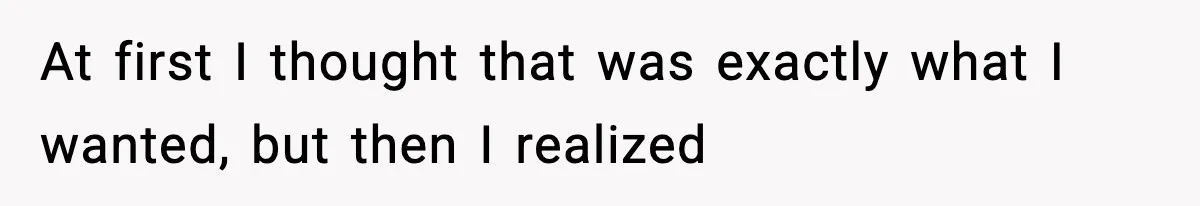 At first I thought that was exactly what I wanted, but then I realized