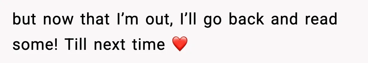 but now that I’m out, I’ll go back and read some! Till next time ❤️