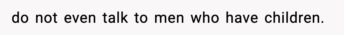 do not even talk to men who have children.