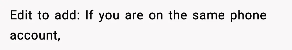 Edit to add: If you are on the same phone account,