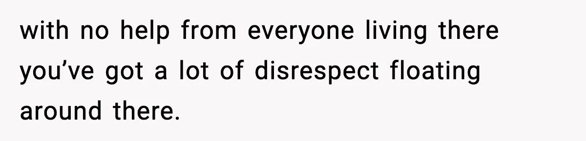 with no help from everyone living there you’ve got a lot of disrespect floating around there.