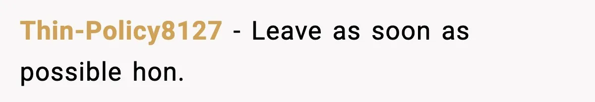 Thin-Policy8127 − Leave as soon as possible hon.