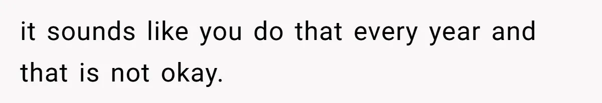 Man Gives Dad $1,000 A Month Despite Wife’s Objections, Faces Accusations Of Guilt-Tripping it sounds like you do that every year and that is not okay.