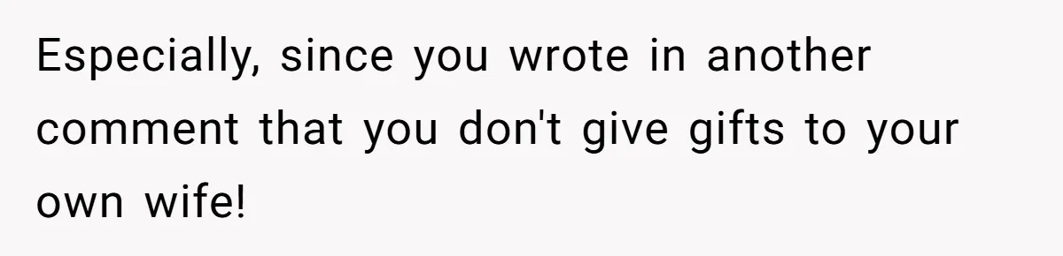 Man Gives Dad $1,000 A Month Despite Wife’s Objections, Faces Accusations Of Guilt-Tripping Especially, since you wrote in another comment that you don't give gifts to your own wife!