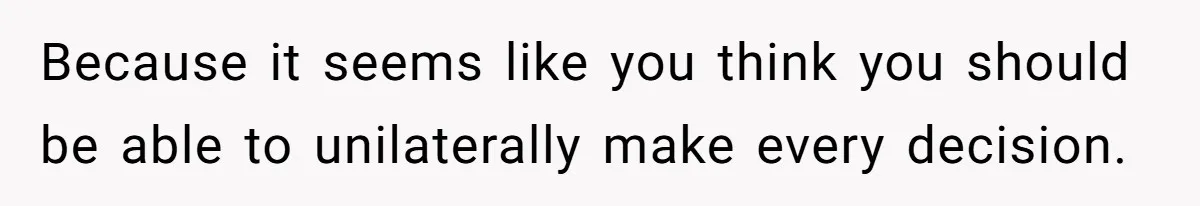 Man Gives Dad $1,000 A Month Despite Wife’s Objections, Faces Accusations Of Guilt-Tripping Because it seems like you think you should be able to unilaterally make every decision.