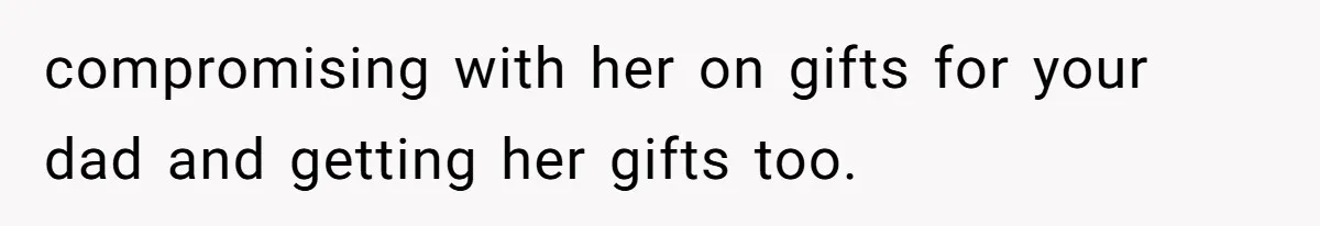 Man Gives Dad $1,000 A Month Despite Wife’s Objections, Faces Accusations Of Guilt-Tripping compromising with her on gifts for your dad and getting her gifts too.