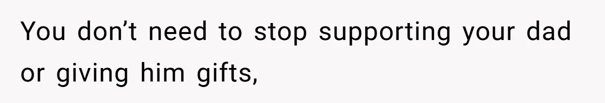Man Gives Dad $1,000 A Month Despite Wife’s Objections, Faces Accusations Of Guilt-Tripping You don’t need to stop supporting your dad or giving him gifts,