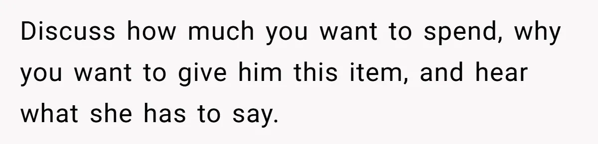 Man Gives Dad $1,000 A Month Despite Wife’s Objections, Faces Accusations Of Guilt-Tripping Discuss how much you want to spend, why you want to give him this item, and hear what she has to say.