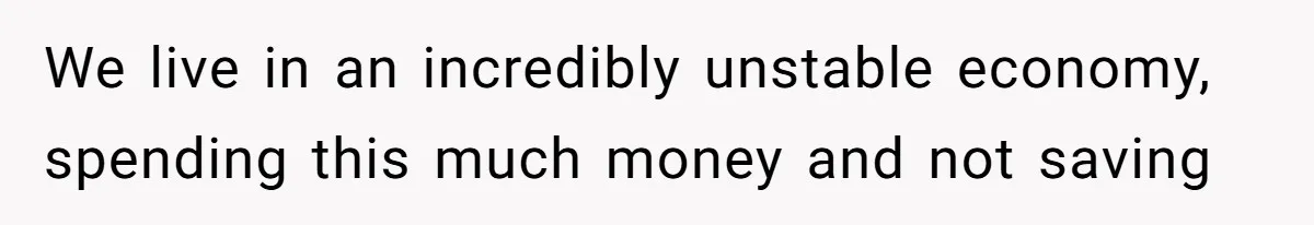 Man Gives Dad $1,000 A Month Despite Wife’s Objections, Faces Accusations Of Guilt-Tripping We live in an incredibly unstable economy, spending this much money and not saving