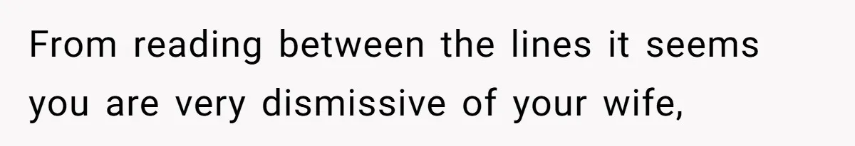 Man Gives Dad $1,000 A Month Despite Wife’s Objections, Faces Accusations Of Guilt-Tripping From reading between the lines it seems you are very dismissive of your wife,