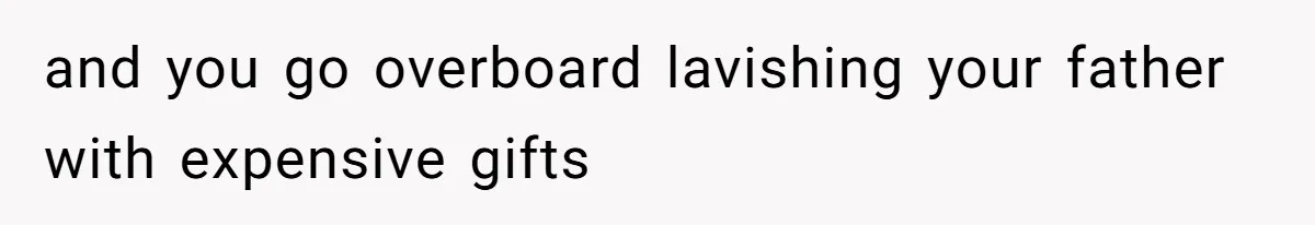 Man Gives Dad $1,000 A Month Despite Wife’s Objections, Faces Accusations Of Guilt-Tripping and you go overboard lavishing your father with expensive gifts