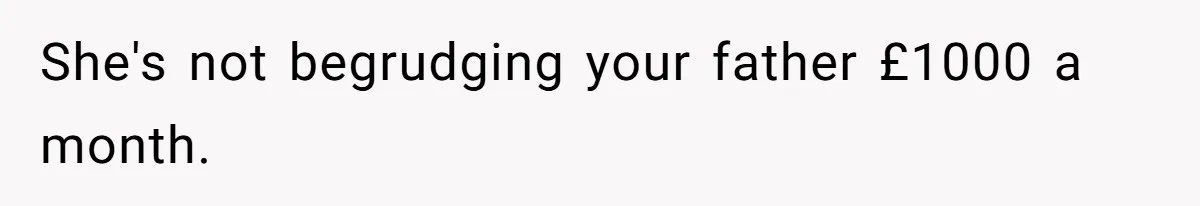 Man Gives Dad $1,000 A Month Despite Wife’s Objections, Faces Accusations Of Guilt-Tripping She's not begrudging your father £1000 a month.