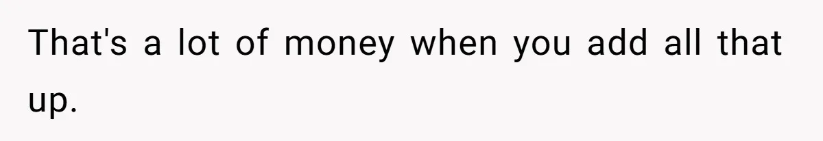 Man Gives Dad $1,000 A Month Despite Wife’s Objections, Faces Accusations Of Guilt-Tripping That's a lot of money when you add all that up.