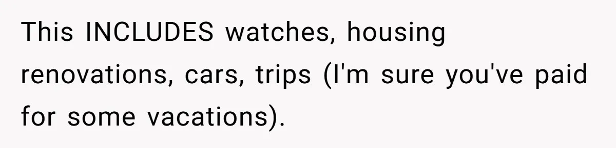Man Gives Dad $1,000 A Month Despite Wife’s Objections, Faces Accusations Of Guilt-Tripping This INCLUDES watches, housing renovations, cars, trips (I'm sure you've paid for some vacations).