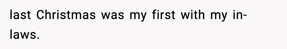 last Christmas was my first with my in-laws.