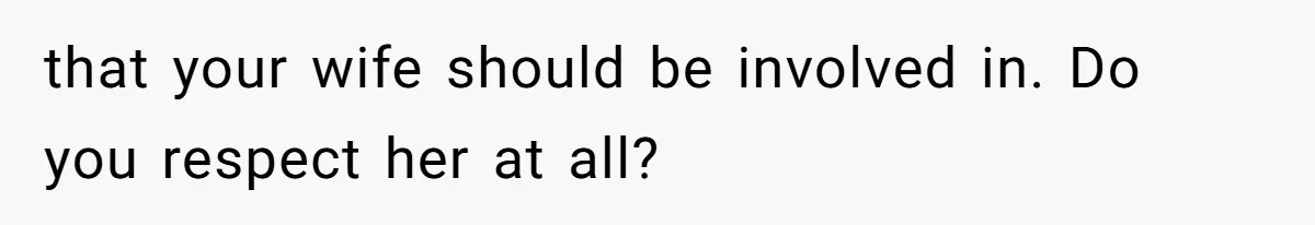 Man Gives Dad $1,000 A Month Despite Wife’s Objections, Faces Accusations Of Guilt-Tripping that your wife should be involved in. Do you respect her at all?